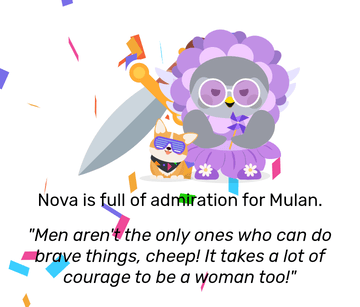 Nova dressed in a purple flower costume with a wrap around flower hood, and Subwoofer the Crogi next to her, with multicoloured confetti scattered around her. She looks very determined, as a large sword leans behind her. She is full of admiration for Mulan, and remarks: &ldquo;Men aren&rsquo;t the only ones who can do brave things, cheep! It takes a lot of courage to be a woman too!&rdquo;