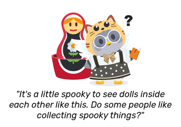 Nova dressed in a grey polka dot dress with a yellow cat hood and yellow shoes. She looks curious with a large nesting doll behind her. She remarks: &ldquo;It&rsquo;s a little spooky to see dolls inside each other like this. Do some people like collecting spooky things?&rdquo;